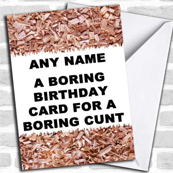 Boring Woodchip Insulting & Offensive Funny Personalized Birthday Card
