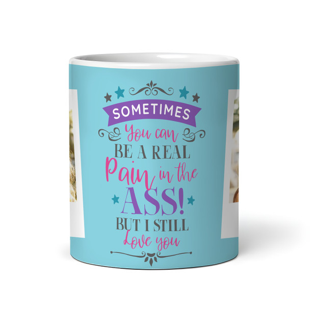 Pain In The Ass Funny Gift For Sister Photo Blue Tea Coffee Personalized Mug