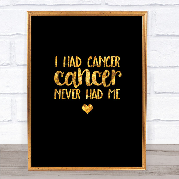 I Had Cancer Cancer Never Had Me Quote Print Black & Gold Wall Art Picture