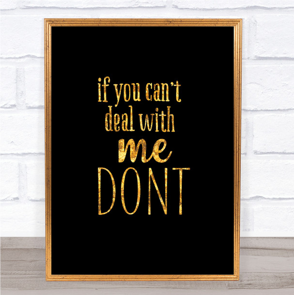 If You Cant Deal With Me Quote Print Black & Gold Wall Art Picture