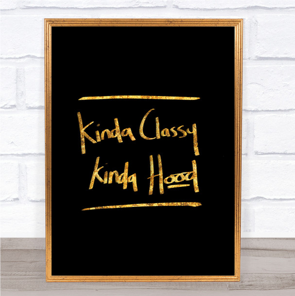 Kinda Classy Kinda Hood Quote Print Black & Gold Wall Art Picture