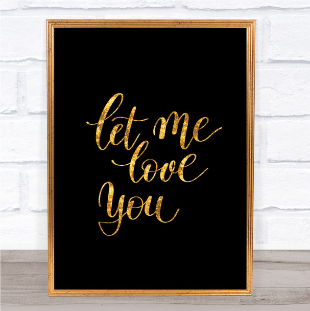 Let Me Love You Quote Print Black & Gold Wall Art Picture