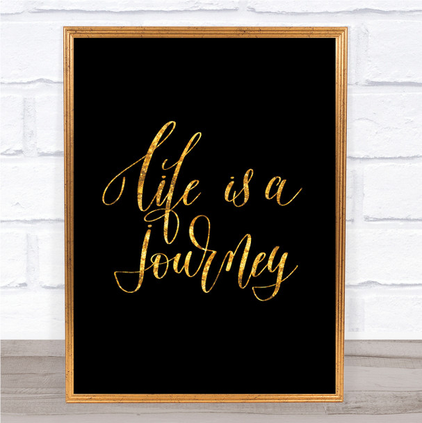 Life Is A Journey Quote Print Black & Gold Wall Art Picture