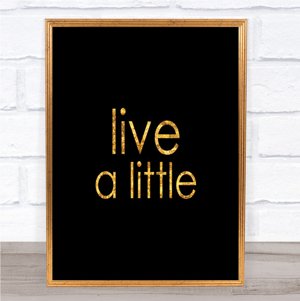 Live A Little Quote Print Black & Gold Wall Art Picture