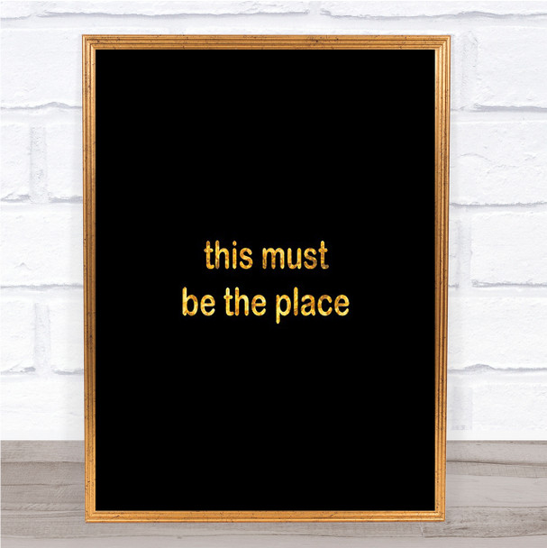 Must Be The Place Quote Print Black & Gold Wall Art Picture