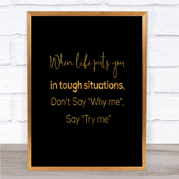 Don't Say Why Me Quote Print Black & Gold Wall Art Picture