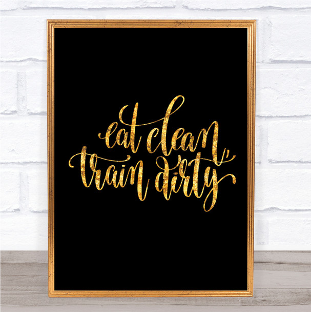 Eat Clean Train Dirty Quote Print Black & Gold Wall Art Picture