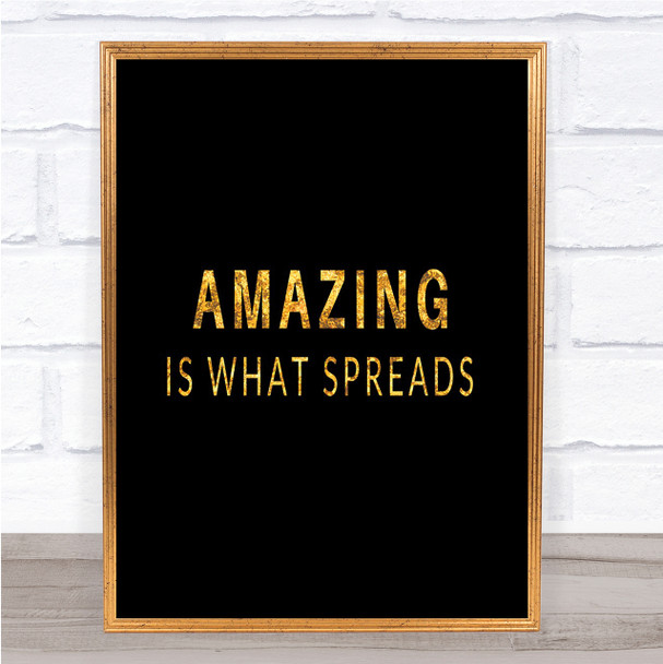 Amazing Is What Spreads Quote Print Black & Gold Wall Art Picture