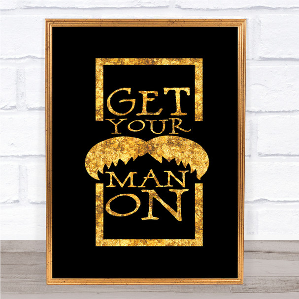 Get Your Man On Mustache Quote Print Black & Gold Wall Art Picture