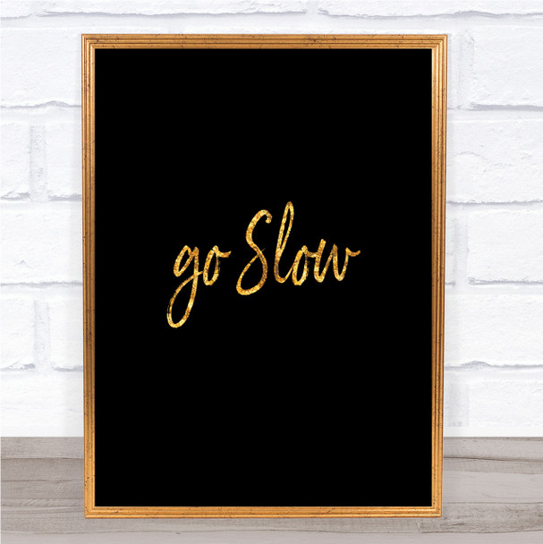 Go Slow Quote Print Black & Gold Wall Art Picture