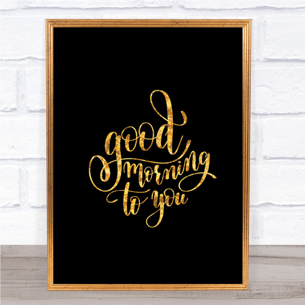Good Morning To You Quote Print Black & Gold Wall Art Picture