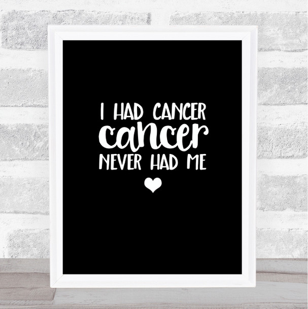 I Had Cancer Cancer Never Had Me Quote Print Black & White