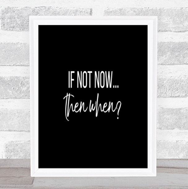 If Not Now Then When Quote Print Black & White