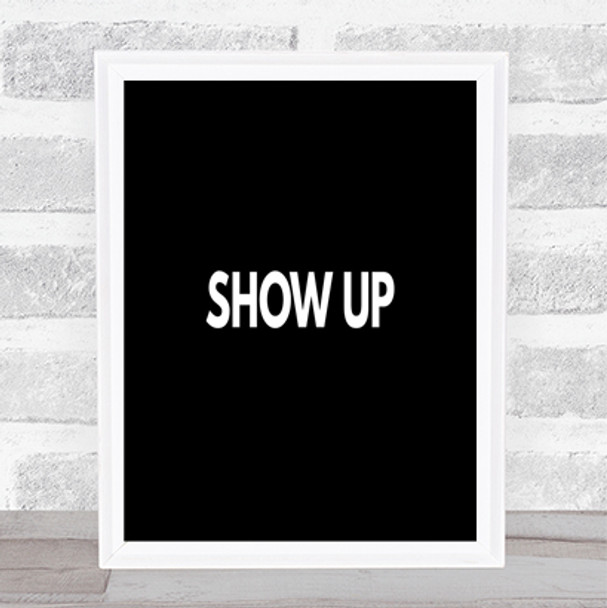 Show Up Quote Print Black & White