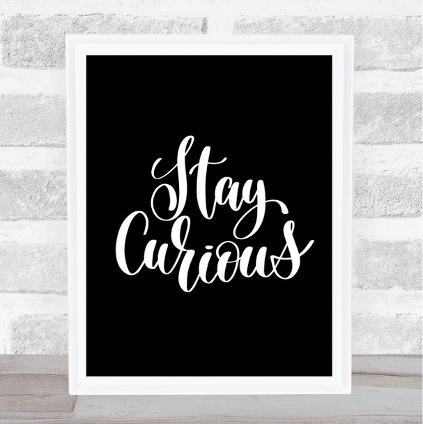Stay Curious Quote Print Black & White