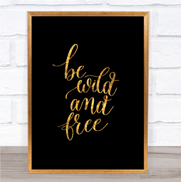 Be Wild & Free Quote Print Black & Gold Wall Art Picture