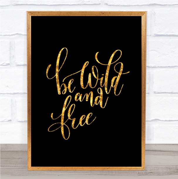 Be Wild And Free Quote Print Black & Gold Wall Art Picture