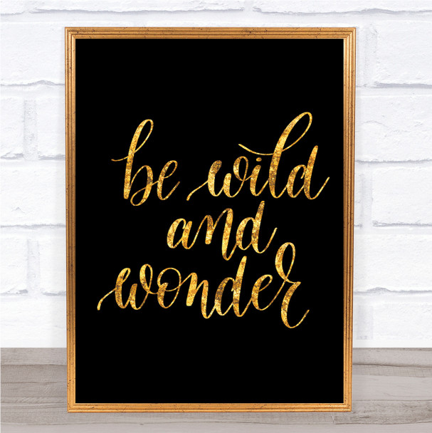 Be Wild And Wonder Quote Print Black & Gold Wall Art Picture