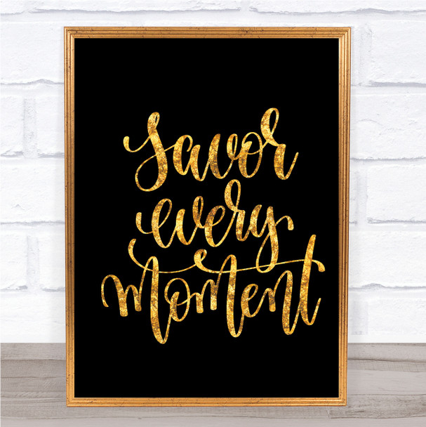 Savor Every Moment Quote Print Black & Gold Wall Art Picture