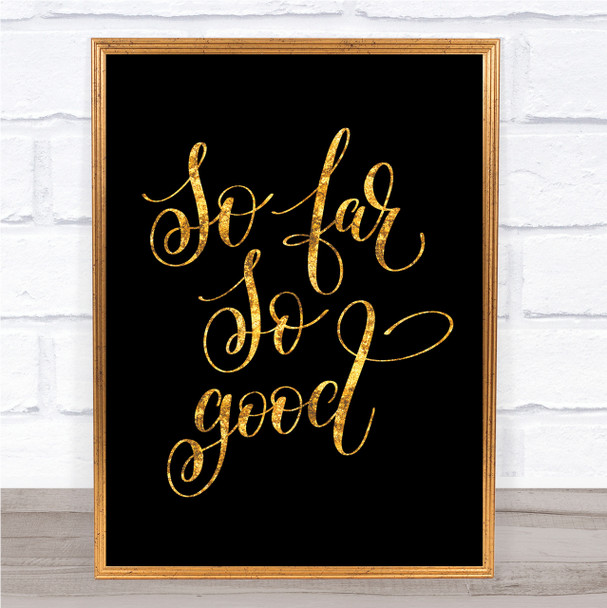 So Far So Good Quote Print Black & Gold Wall Art Picture