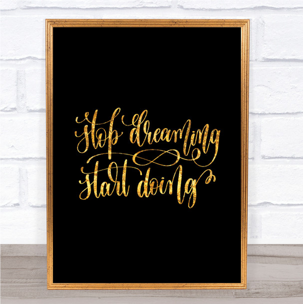 Stop Dreaming Start Doing Quote Print Black & Gold Wall Art Picture