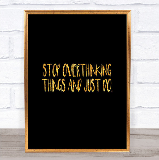 Stop Overthinking And Just Do Quote Print Black & Gold Wall Art Picture