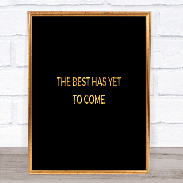 Best Is Yet To Come Quote Print Black & Gold Wall Art Picture