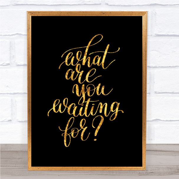 What Are You Waiting For Quote Print Black & Gold Wall Art Picture
