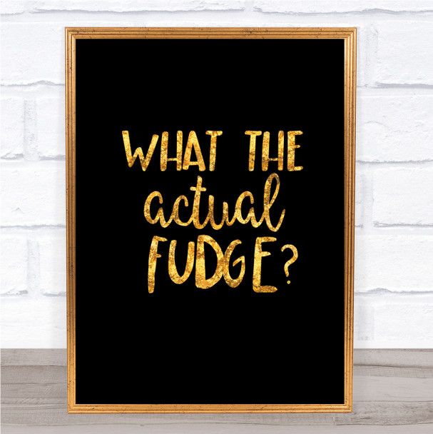 What The Actual Fudge Quote Print Black & Gold Wall Art Picture