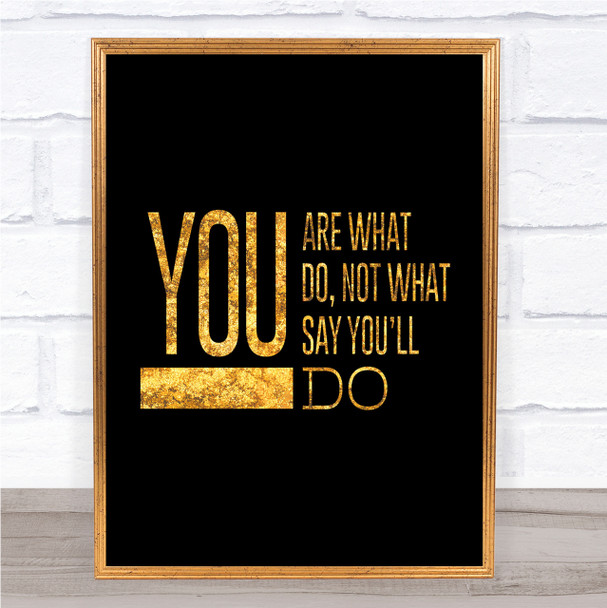 You Are What You Do Quote Print Black & Gold Wall Art Picture