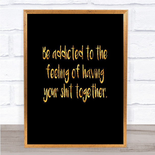 Addicted To The Feeling Quote Print Black & Gold Wall Art Picture