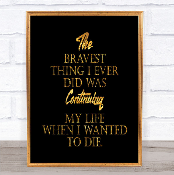 Bravest Thing I Ever Quote Print Black & Gold Wall Art Picture
