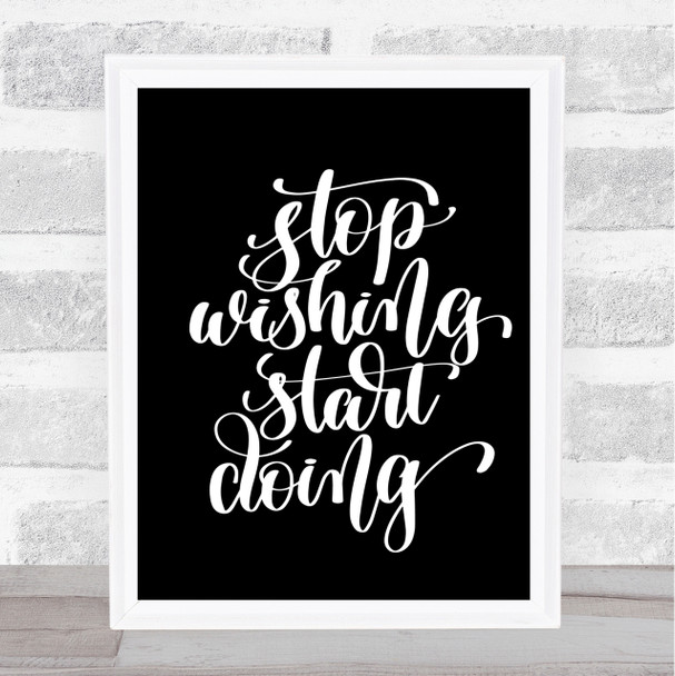 Stop Wishing Start Doing Quote Print Black & White