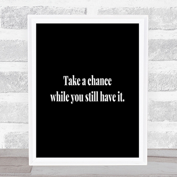 Take A Chance While You Can Quote Print Black & White