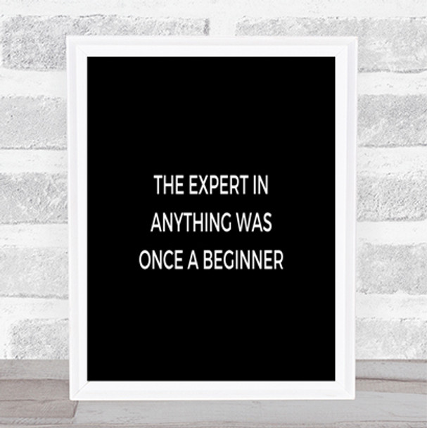 The Expert Was Once A Beginner Quote Print Black & White