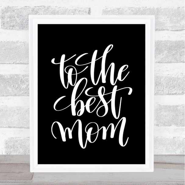 To The Best Mom Quote Print Black & White