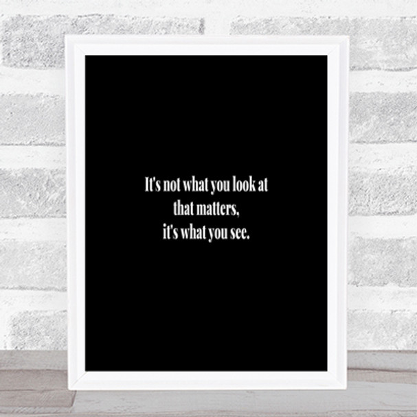 What You See Quote Print Black & White