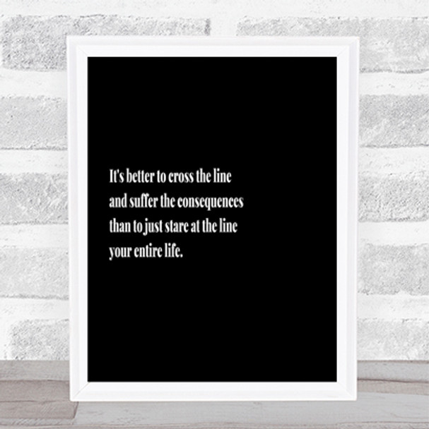 Better To Cross The Line Quote Print Black & White