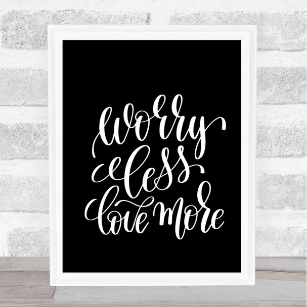 Worry Less Love More Quote Print Black & White
