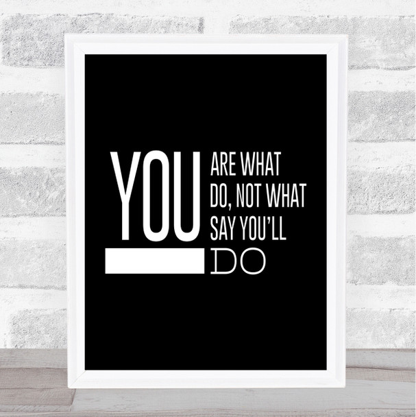 You Are What You Do Quote Print Black & White