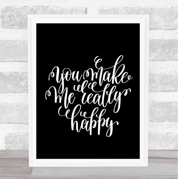 You Make Me Really Happy Quote Print Black & White