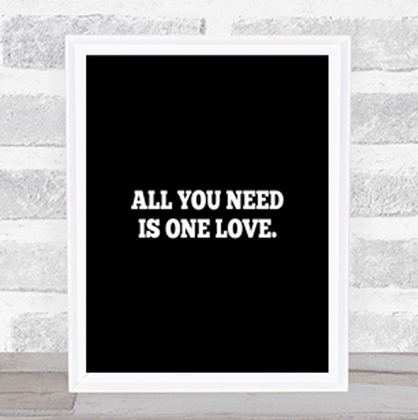 All You Need Is One Love Quote Print Black & White
