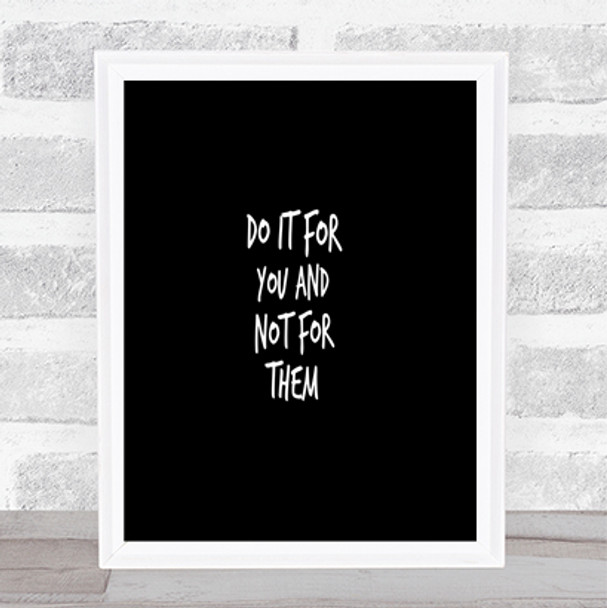 Do It For You Not Them Quote Print Black & White