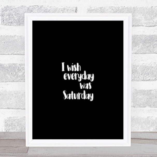 Everyday Was Saturday Quote Print Black & White