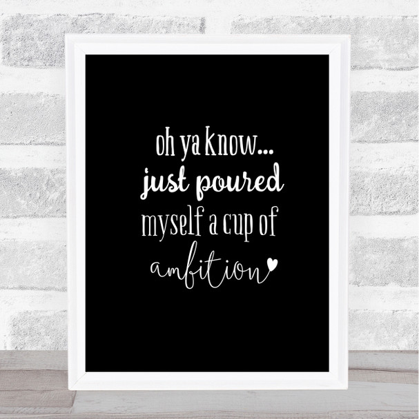 A Cup Of Ambition Quote Print Black & White