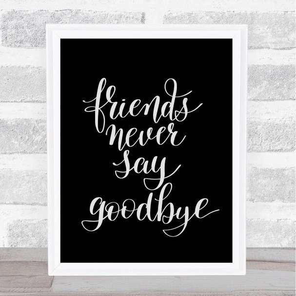 Friends Never Say Goodbye Quote Print Black & White