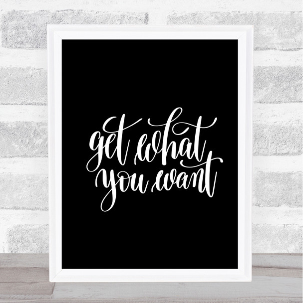 Get What You Want Quote Print Black & White