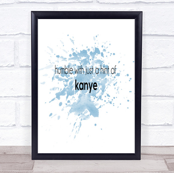 Humble With A Hint Of Kanye Inspirational Quote Print Blue Watercolour Poster