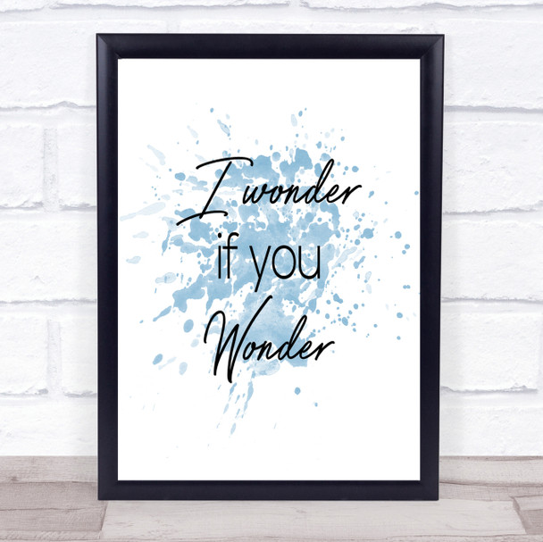 I Wonder If You Wonder Inspirational Quote Print Blue Watercolour Poster