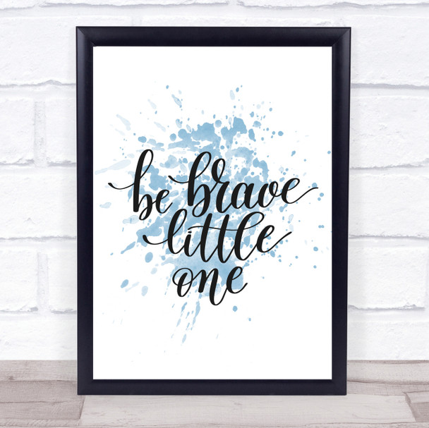 Little One Be Brave Inspirational Quote Print Blue Watercolour Poster